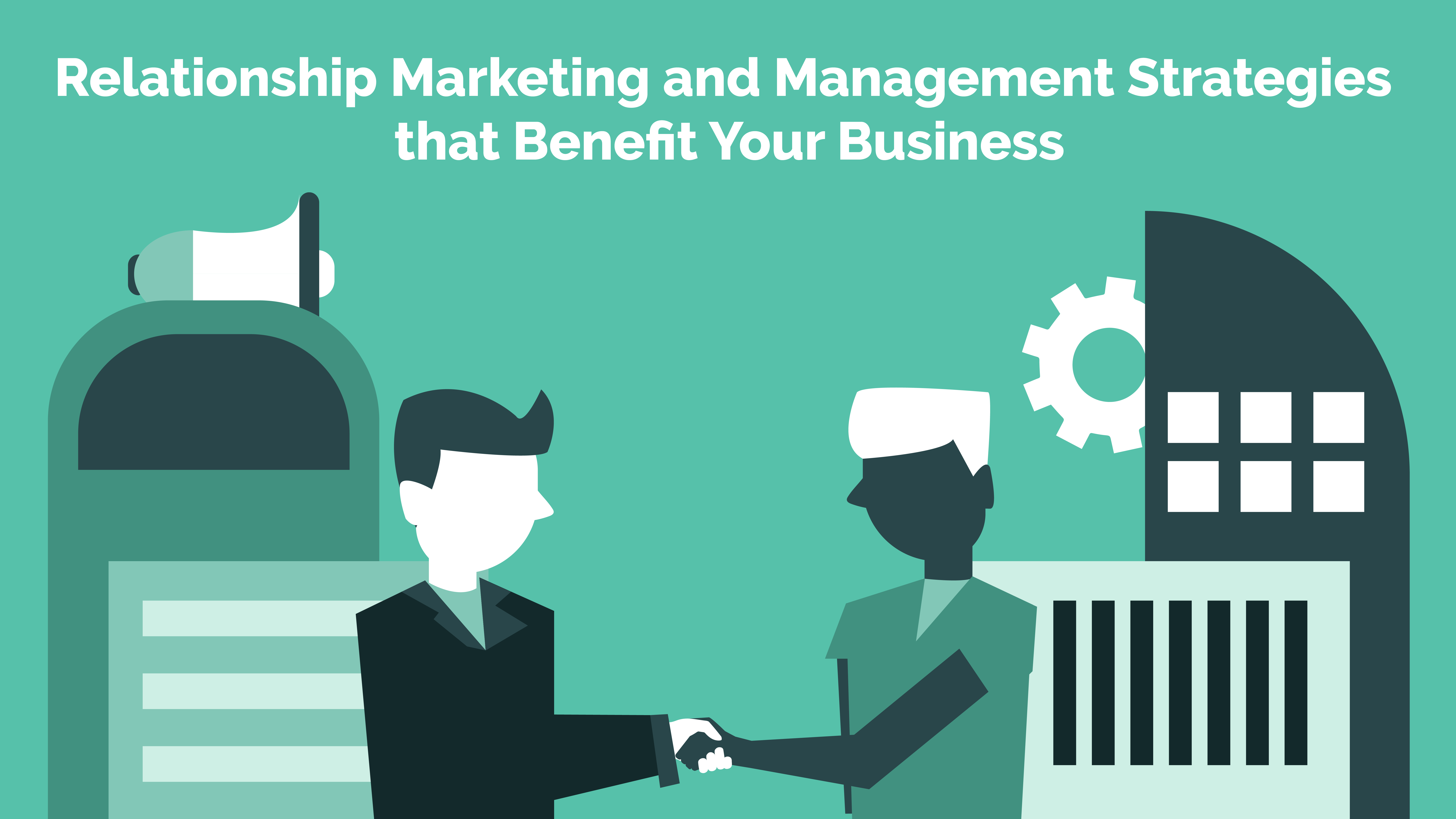 Read more about the article Relationship Marketing and Management Strategies that Benefit Your Business