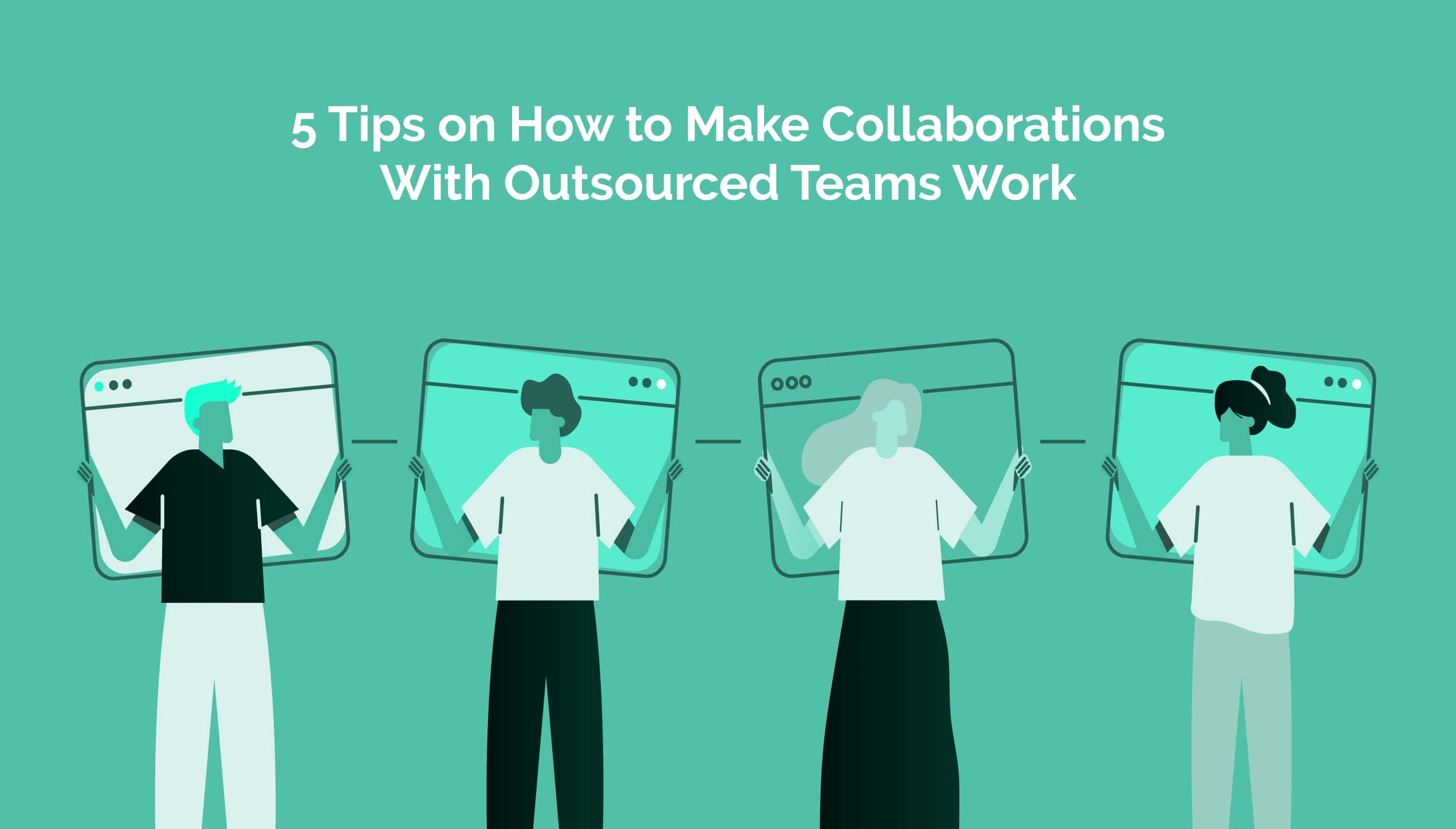 Read more about the article <strong>5 Tips on How to Make Collaborations With Outsourced Teams Work</strong>